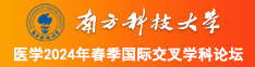 大鸡巴日逼的视频南方科技大学医学2024年春季国际交叉学科论坛